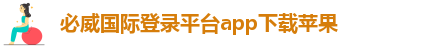 必威国际登录平台app下载苹果-必威官方网站首页app下载安卓版